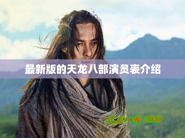 最新版的天龙八部演员表介绍 最新版的天龙八部演员表介绍