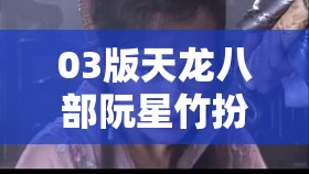 03版天龙八部阮星竹扮演者 03版天龙八部阮星竹扮演者