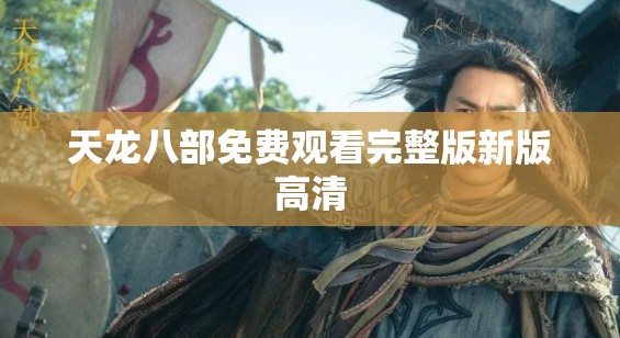 天龙八部免费观看完整版新版高清 天龙八部免费观看完整版新版高清