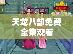 天龙八部免费全集观看 天龙八部免费全集观看