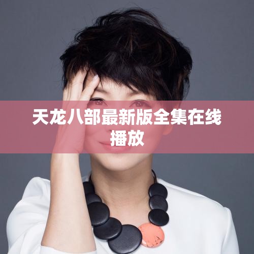 天龙八部最新版全集在线播放 天龙八部最新版全集在线播放
