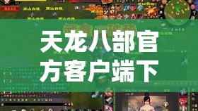 天龙八部官方客户端下载安装 天龙八部官方客户端下载安装