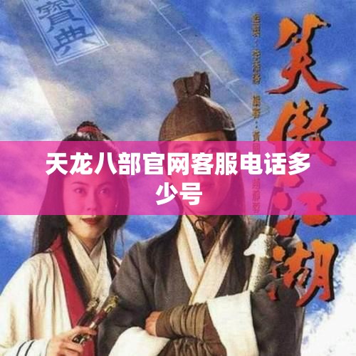 天龙八部官网客服电话多少号 天龙八部官网客服电话多少号