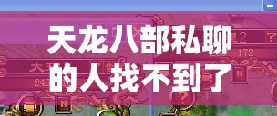 天龙八部私聊的人找不到了 天龙八部私聊的人找不到了