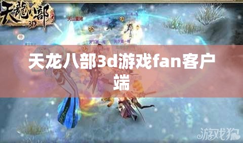 天龙八部3d游戏fan客户端 天龙八部3d游戏fan客户端