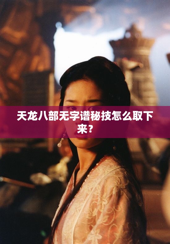 天龙八部无字谱秘技怎么取下来? 天龙八部无字谱秘技怎么取下来?
