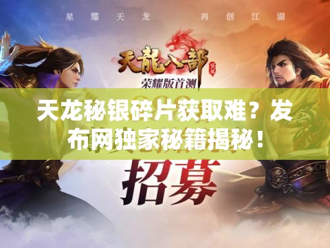 天龙秘银碎片获取难?发布网独家秘籍揭秘! 天龙秘银碎片获取难?发布网独家秘籍揭秘!