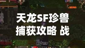 天龙SF珍兽捕获攻略 战力飙升秘籍 天龙SF珍兽捕获攻略 战力飙升秘籍