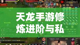 天龙手游修炼进阶与私服站点全解析 天龙手游修炼进阶与私服站点全解析