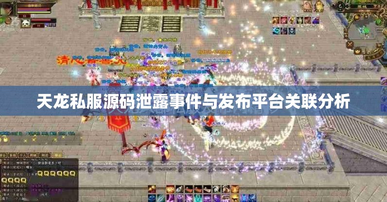 天龙私服源码泄露事件与发布平台关联分析 天龙私服源码泄露事件与发布平台关联分析