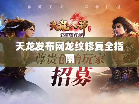 天龙发布网龙纹修复全指南 天龙发布网龙纹修复全指南