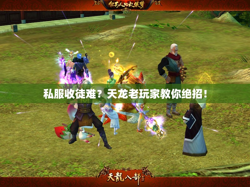 私服收徒难?天龙老玩家教你绝招! 私服收徒难?天龙老玩家教你绝招!