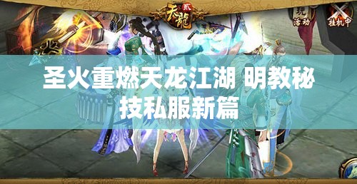 圣火重燃天龙江湖 明教秘技私服新篇 圣火重燃天龙江湖 明教秘技私服新篇