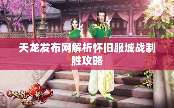 天龙发布网解析怀旧服城战制胜攻略 天龙发布网解析怀旧服城战制胜攻略